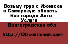 Возьму груз с Ижевска в Самарскую область. - Все города Авто » Услуги   . Волгоградская обл.